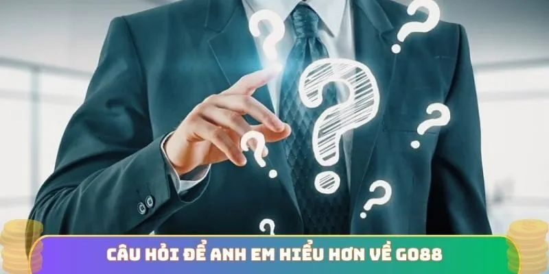 Câu hỏi để anh em hiểu hơn về GO88