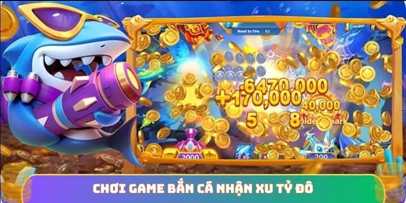 Chơi game bắn cá nhận xu tỷ đô