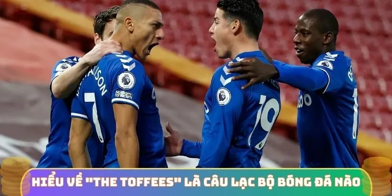 Hiểu về “The Toffees” là biệt danh của câu lạc bộ bóng đá nào