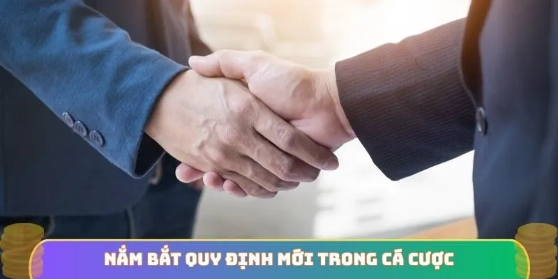 Nắm bắt quy định mới trong cá cược